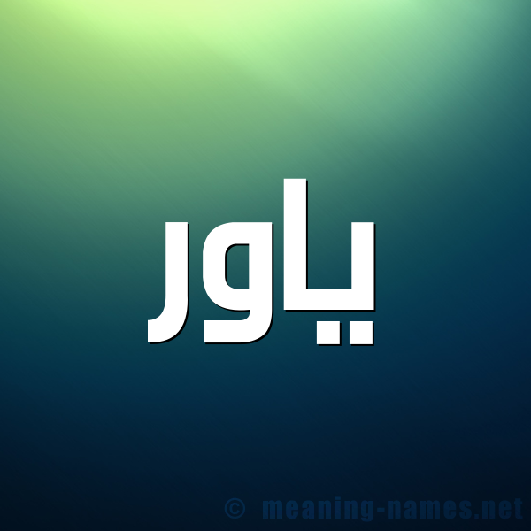 معنى اسم ياور قاموس الأسماء و المعاني